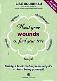 Heal Your Wounds and Find Your True Self: Finally a Book That Explains Why Its So Hard Being Yourself (Paperback)