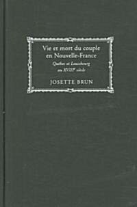 Vie Et Mort Du Couple En Nouvelle-France: Qu?ec Et Louisbourg Au Xviiie Si?le Volume 19 (Hardcover)