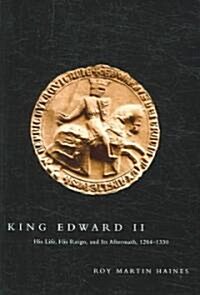 King Edward II: Edward of Caernarfon His Life, His Reign, and Its Aftermath, 1284-1330 (Paperback)