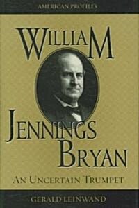 William Jennings Bryan: An Uncertain Trumpet (Hardcover)