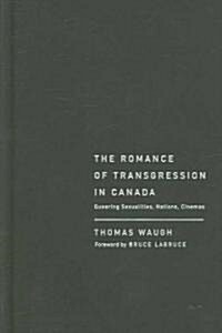 The Romance of Transgression in Canada: Queering Sexualities, Nations, Cinemas (Hardcover)
