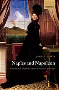 Naples and Napoleon : Southern Italy and the European Revolutions, 1780-1860 (Hardcover)