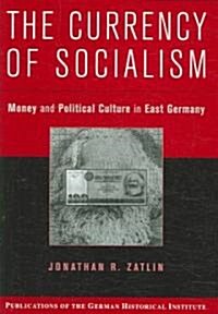 The Currency of Socialism : Money and Political Culture in East Germany (Hardcover)