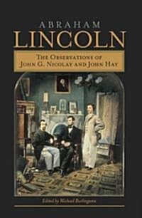 Abraham Lincoln: The Observations of John G. Nicolay and John Hay (Hardcover)