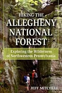 Hiking the Allegheny National Forest: Exploring the Wilderness of Northwestern Pennsylvania (Paperback)