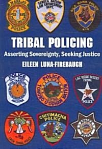 Tribal Policing: Asserting Sovereignty, Seeking Justice (Paperback)
