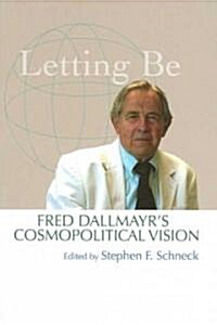 Letting Be: Fred Dallmayrs Cosmopolitical Vision (Paperback)