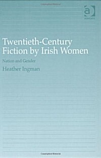 Twentieth-Century Fiction by Irish Women : Nation and Gender (Hardcover)