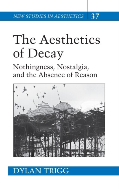 The Aesthetics of Decay: Nothingness, Nostalgia, and the Absence of Reason (Hardcover)