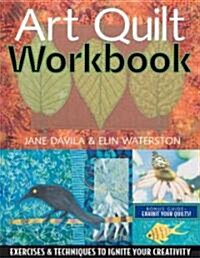Art Quilt Workbook: Exercises & Techniques to Ignite Your Creativity (Paperback)