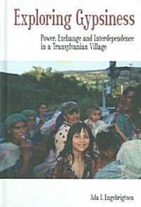 Exploring Gypsiness : Power, Exchange and Interdependence in a Transylvanian Village (Hardcover)