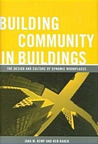 Building Community in Buildings: The Design and Culture of Dynamic Workplaces (Hardcover)