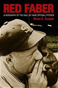 Red Faber: A Biography of the Hall of Fame Spitball Pitcher (Paperback)