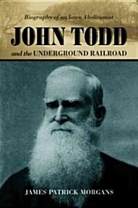 John Todd and the Underground Railroad: Biography of an Iowa Abolitionist (Paperback)