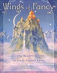 Wings of Fancy: Using Readers Theatre to Study Fantasy Genre (Paperback)