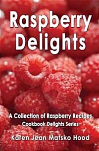 Raspberry Delights Cookbook: A Collection of Raspberry Recipes (Paperback)