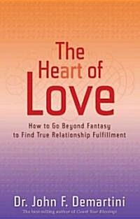 The Heart of Love: How to Go Beyond Fantasy to Find True Relationship Fulfillment (Paperback)