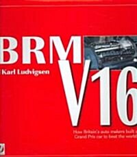 BRM V16 : How Britains Auto Makers Built a Grand Prix Car to Beat the World (Hardcover)