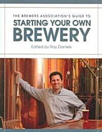 The Brewers Associations Guide to Starting Your Own Brewery (Paperback)
