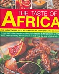 The Taste of Africa : A Journey Through the Culinary History, Traditions and Techniques of Africa in 75 Mouth-watering Recipes and Over 300 Step-by-st (Paperback)