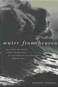 Water from Heaven: The Story of Water from the Big Bang to the Rise of Civilization, and Beyond (Hardcover)