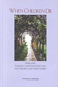 When Children Die: Improving Palliative and End-Of-Life Care for Children and Their Families (Hardcover)
