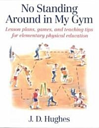 No Standing Around in My Gym: Lesson Plans, Games, and Teaching Tips for Elementary Physical Education (Paperback)