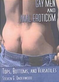 Gay Men and Anal Eroticism: Tops, Bottoms, and Versatiles (Paperback)