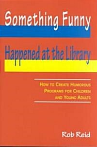 Something Funny Happened at the Library: How to Create Humorous Programs for Children and Young Adults (Paperback)
