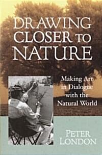 Drawing Closer to Nature: Making Art in Dialogue with the Natural World (Paperback)