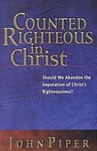 Counted Righteous in Christ: Should We Abandon the Imputation of Christs Righteousness? (Paperback)