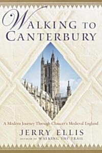 Walking to Canterbury: A Modern Journey Through Chaucers Medieval England (Paperback)