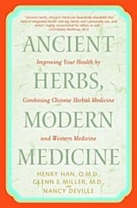 Ancient Herbs, Modern Medicine: Improving Your Health by Combining Chinese Herbal Medicine and Western Medicine (Paperback)