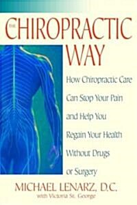 The Chiropractic Way: How Chiropractic Care Can Stop Your Pain and Help You Regain Your Health Without Drugs or Surgery (Paperback)