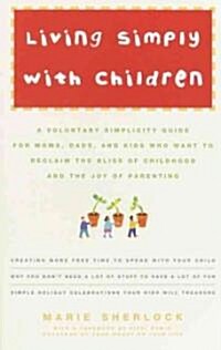 [중고] Living Simply with Children: A Voluntary Simplicity Guide for Moms, Dads, and Kids Who Want to Reclaim the Bliss of Childhood and the Joy of Pare (Paperback)