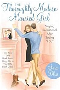 The Thoroughly Modern Married Girl: Staying Sensational After Saying I Do (Paperback)