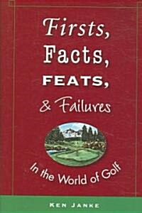 Firsts, Facts, Feats, & Failures in the World of Golf (Hardcover)