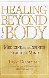 Healing Beyond the Body: Medicine and the Infinite Reach of the Mind (Paperback, Revised)