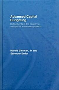 Advanced Capital Budgeting : Refinements in the Economic Analysis of Investment Projects (Hardcover)