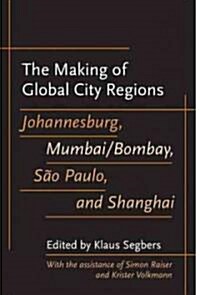 The Making of Global City Regions: Johannesburg, Mumbai/Bombay, S? Paulo, and Shanghai (Hardcover)