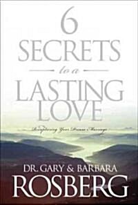 6 Secrets to a Lasting Love: Recapturing Your Dream Marriage (Paperback)