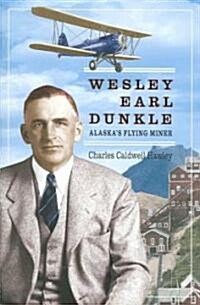 Wesley Earl Dunkle: Alaskas Flying Miner (Paperback)