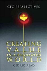 Creating Value in a Regulated World: CFO Perspectives (Hardcover)
