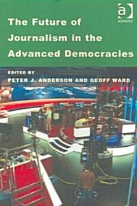 The Future of Journalism in the Advanced Democracies (Paperback)