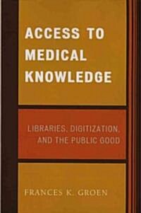 Access to Medical Knowledge: Libraries, Digitization, and the Public Good (Paperback)