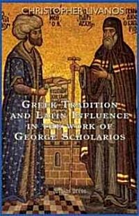 Greek Tradition and Latin Influence in the Work of George Scholarios (Hardcover)