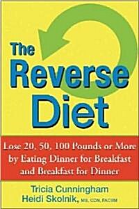 The Reverse Diet: Lose 20, 50, 100 Pounds or More by Eating Dinner for Breakfast and Breakfast for Dinner (Hardcover)