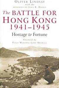 The Battle for Hong Kong, 1941-1945: Hostage to Fortune (Hardcover)