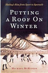 Putting a Roof on Winter: Hockeys Rise from Sport to Spectacle (Paperback)