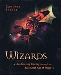 Wizards: An Amazing Journey Through the Last Great Age of Magic (Hardcover)